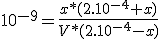 10^{-9}=\frac{x*(2.10^{-4}+x)}{V*(2.10^{-4}-x)}